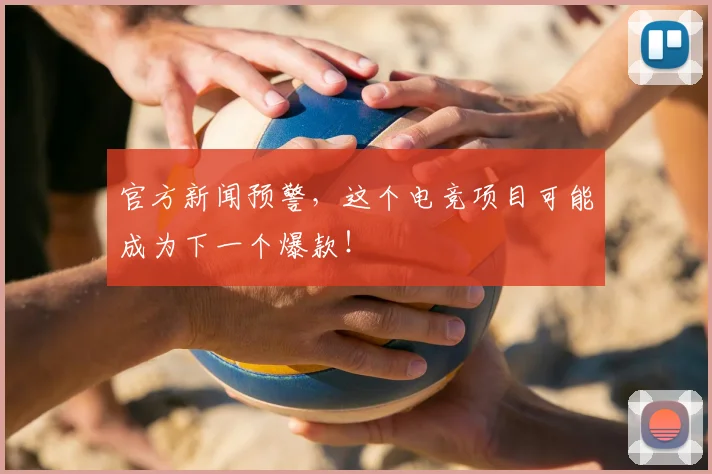 官方新闻预警,这个电竞项目可能成为下一个爆款!