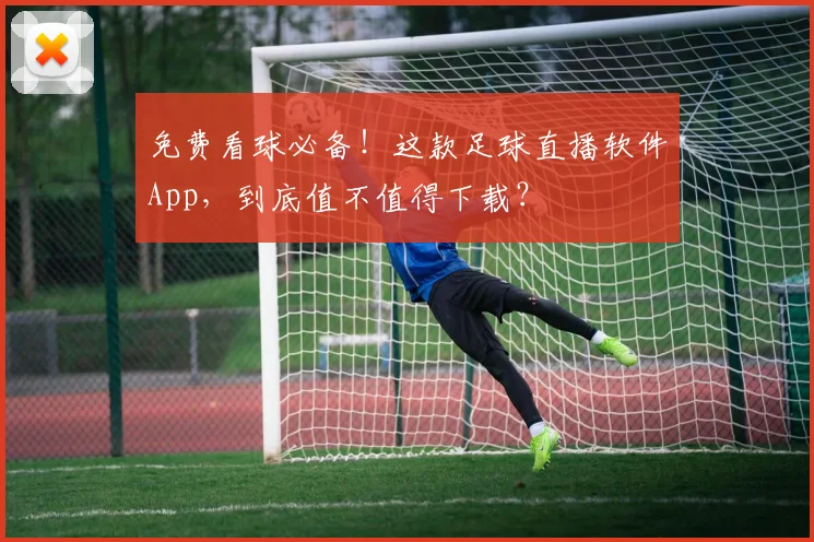 免费看球必备!这款足球直播软件App,到底值不值得下载?
