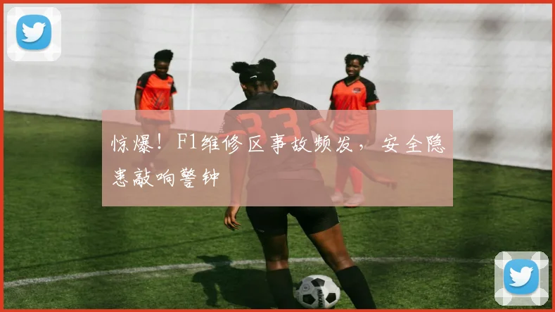 惊爆！F1维修区事故频发，安全隐患敲响警钟