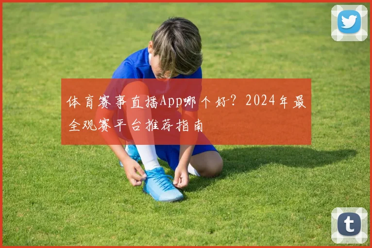 体育赛事直播App哪个好？2024年最全观赛平台推荐指南