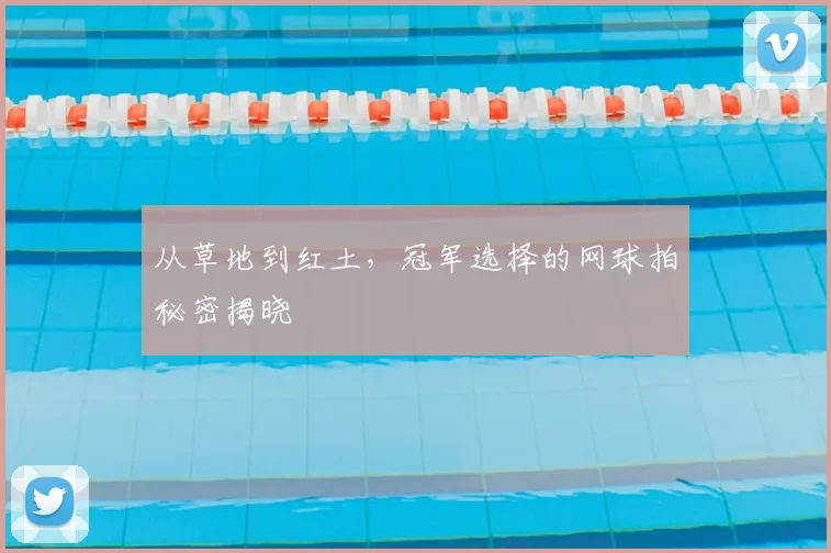 从草地到红土，冠军选择的网球拍秘密揭晓