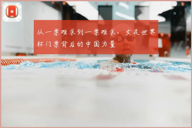 从一票难求到一票难求，女足世界杯门票背后的中国力量